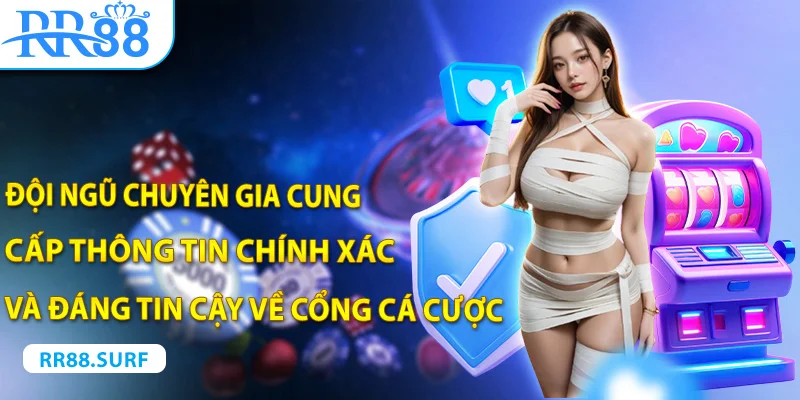 Đội ngũ chuyên gia cung cấp thông tin chính xác và đáng tin cậy về các cổng cược.